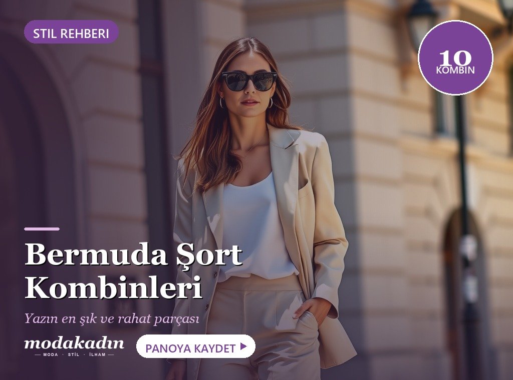 Bermuda Şort Kombinleri: 10 Şık ve Modern Fikir