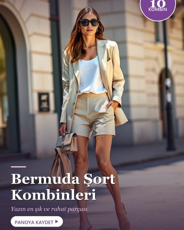 Bermuda Şort Kombinleri: 10 Şık ve Modern Fikir